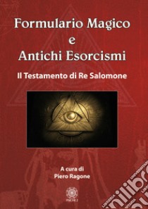 Formulario magico e antichi esorcismi. Il testamento di re Salomone libro di Ragone Piero (cur.)