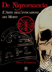 De negromancia. L'arte dell'evocazione dei morti libro di D'Ambrosio Ossian