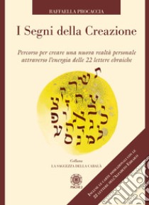 I segni della creazione. Percorso per creare una nuova realtà personale attraverso l'energia delle 22 lettere ebraiche. Con 22 Carte libro di Procaccia Raffaella; Katia Cicurel (cur.); Jael Arazi (cur.)