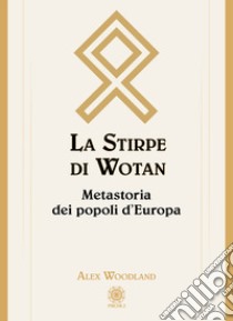 La stirpe di Wotan. Metastoria dei popoli d'Europa libro di Woodland Alex