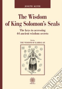 The Wisdom of King Solomon's Seals. The keys to accessing 44 ancient wisdom secrets libro di Kefir Joseph; Laniado N. (cur.)