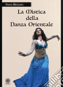 La mistica della danza orientale libro di Migliano Diana