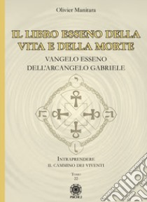 Il libro esseno della vita e della morte. Vangelo esseno dell'Arcangelo Gabriele libro di Manitara Olivier; Contaret A. (cur.)