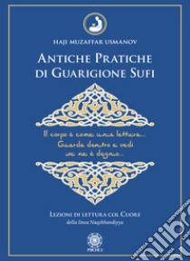 Antiche pratiche di guarigione Sufi. Lezioni di lettura col Cuore della linea Naqshbandiyya libro di Usmanov Haji Muzaffar; Tratto M. C. (cur.); Shkutova I. (cur.)