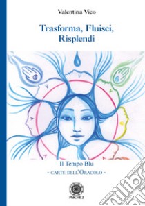 Trasforma, fluisci, risplendi. Il tempo blu. Carte dell'oracolo. Con 31 Carte libro di Vico Valentina; Stradi S. (cur.)