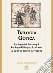 Trilogia gotica: La saga dei Volsunghi-La Saga di Ragnar Lodbrok-La saga di Tidrek da Verona libro di Odrahnson T. (cur.)