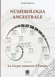 Numerologia ancestrale. La via per conoscere il futuro libro di Maule Vigilio