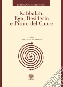 Kabbalah, ego, desiderio e punto del cuore libro di Pitari Ferdinando Moshe