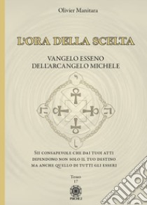 L'ora della scelta. Vangelo esseno dell'Arcangelo Michele libro di Manitara Olivier; Contaret A. (cur.); Frattini B. (cur.)