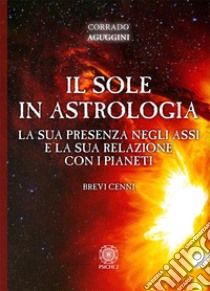 Il sole in astrologia. La sua presenza negli assi e la sua relazione con i pianeti libro di Aguggini Corrado