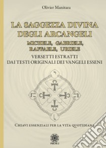 La saggezza divina degli Arcangeli. Michele, Gabriele, Raffaele, Uriele libro di Manitara Olivier; Contaret A. (cur.)