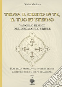 Trova il Cristo in te, il tuo io eterno. Vangelo Esseno dell'Arcangelo Uriele libro di Manitara Olivier; Contaret A. (cur.)