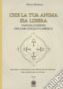 Che la tua anima sia libera. Vangelo esseno dell'arcangelo Gabriele. Vol. 2 libro di Manitara Olivier; Contaret A. (cur.); Frattini B. (cur.)