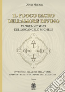 Il fuoco sacro dell'amore divino. Vangelo esseno dell'arcangelo Michele libro di Manitara Olivier; Contaret A. (cur.); Frattini B. (cur.)