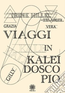 Viaggi in kaleidoscopio. Nuova ediz. libro di Hillel-Erlanger Irene; Sartore L. (cur.)