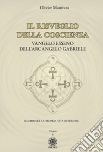 Vangelo esseno dell'arcangelo Michele. Vol. 6: Il risveglio della coscienza libro di Manitara Olivier; Contaret A. (cur.); Frattini B. (cur.)