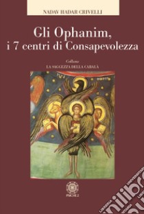 Gli Ophanim. I 7 centri di consapevolezza libro di Crivelli Nadav Hadar