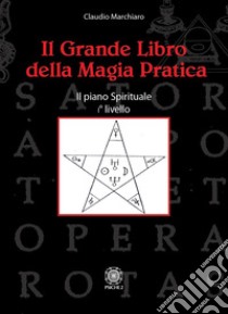 Il grande libro della magia pratica. Il piano spirituale. 1° livello libro di Marchiaro Claudio