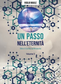 Un passo nell'eternità. Vol. 3: Oltre il coma, la rinascita libro di Maule Vigilio