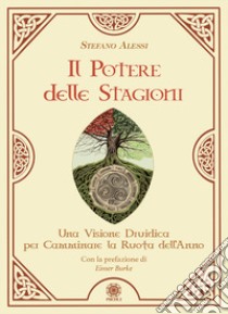 Il potere delle stagioni. Una visione druidica per camminare la ruota dell'anno libro di Alessi Stefano