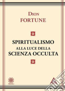 Lo spiritualismo alla luce della scienza occulta libro di Dion Fortune; Pepe S. (cur.)