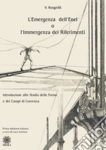 L'emergenza dell'Enel o l'immergenza dei riferimenti. Introduzione allo studio delle forme e dei campi di coerenza libro di Rosgnilk Vladimir; Sartore L. (cur.)