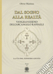 Dal sogno alla realtà. Vangelo Esseno dell'Arcangelo Raffaele. Vol. 11 libro di Manitara Olivier; Contaret A. (cur.); Frattini B. (cur.)