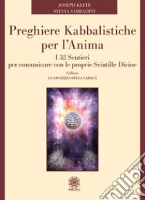 Preghiere kabbalistiche per l'anima. I 32 sentieri per comunicare con le proprie scintille divine libro di Kefir Joseph; Sabbadini Sylvia