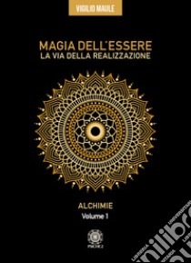 Magia dell'essere. La via della realizzazione. Vol. 1: Alchimie libro di Maule Vigilio