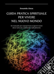 Guida pratica spirituale per vivere nel nuovo mondo libro di Gheza Donatella