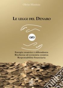 Le leggi del denaro. Energia creatrice e abbondanza. Ricchezza ed economia cosmica. Responsabilità finanziaria libro di Manitara Olivier; Contaret A. (cur.); Frattini B. (cur.)