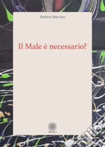 Il male è necessario? libro di Macrino Stefano Fabiomassimo