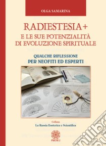 Radiestesia+ e le sue potenzialità di evoluzione spirituale. Qualche riflessione per neofiti ed esperti libro di Samarina Olga