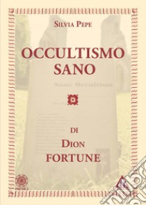 Occultismo sano libro di Dion Fortune; Pepe S. (cur.)