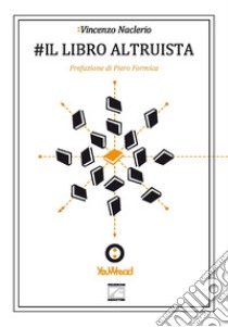 #Il libro altruista. «Metodo per la generazione di un'opera annotata ad elevata fruibilità» libro di Naclerio Vincenzo