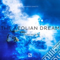 The aeolian dream-Il sogno eoliano. Ediz. illustrata libro di Zanetti Fernando