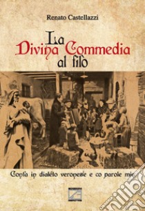 La Divina Commedia al filò. Contà in dialéto veronese e co parole mie libro di Castellazzi Renato