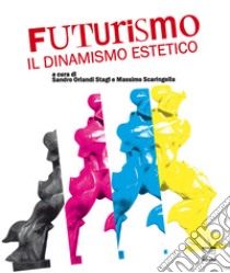 Futurismo: il dinamismo estetico. Ediz. illustrata libro di Orlandi Stagl S. (cur.); Scaringella M. (cur.)