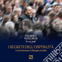 I segreti dell'ospitalità. Come diventare un manager a 6 stelle libro di Noschese Palmiro