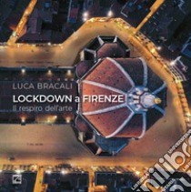 Lockdown a Firenze. Il respiro dell'arte. Ediz. italiana e inglese libro di Bracali Luca