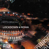 Lockdown a Roma. Il sorriso della Città Eterna. Ediz. italiana e inglese libro di Bracali Luca