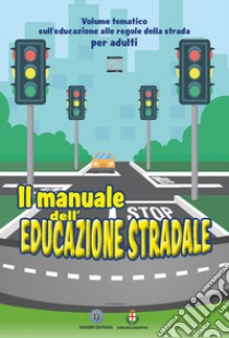 Il manuale dell'educazione stradale. Volume tematico sull'educazione alle regole della strada per adulti libro di Artifices srls