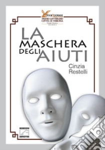 La maschera degli aiuti libro di Restelli Cinzia