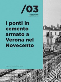 I ponti in cemento armato a Verona nel Novecento. Nuova ediz. libro di Bertolazzi Angelo; Savoia Renzo