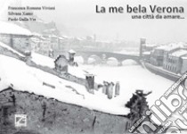 La me bela Verona. Una città da amare.... Ediz. illustrata libro di Xamo Silvana; Viviani Francesca Romana; Dalla Via Paolo