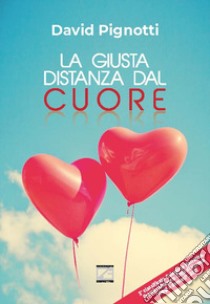 La giusta distanza dal cuore. Nuova ediz. libro di Pignotti David