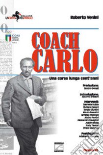 Coach Carlo. Una corsa lunga cent'anni. Nuova ediz. libro di Venini Roberto