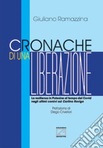 Cronache di una liberazione. La resilienza in Polesine al tempo del Covid negli ultimi corsivi sul Carlino Rovigo. Nuova ediz. libro di Ramazzina Giuliano