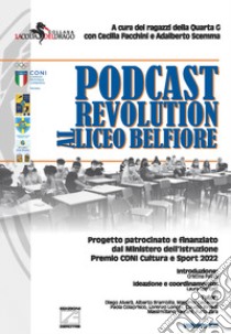 Podcast revolution al Liceo Belfiore. Progetto patrocinato e finanziato dal Ministero dell'Istruzione. Premio CONI Cultura e Sport 2022. Nuova ediz. libro di I ragazzi della Quarta G (cur.); Facchini C. (cur.); Scemma A. (cur.)