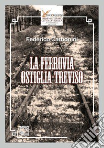 La ferrovia Ostiglia-Treviso libro di Carbonini Federico